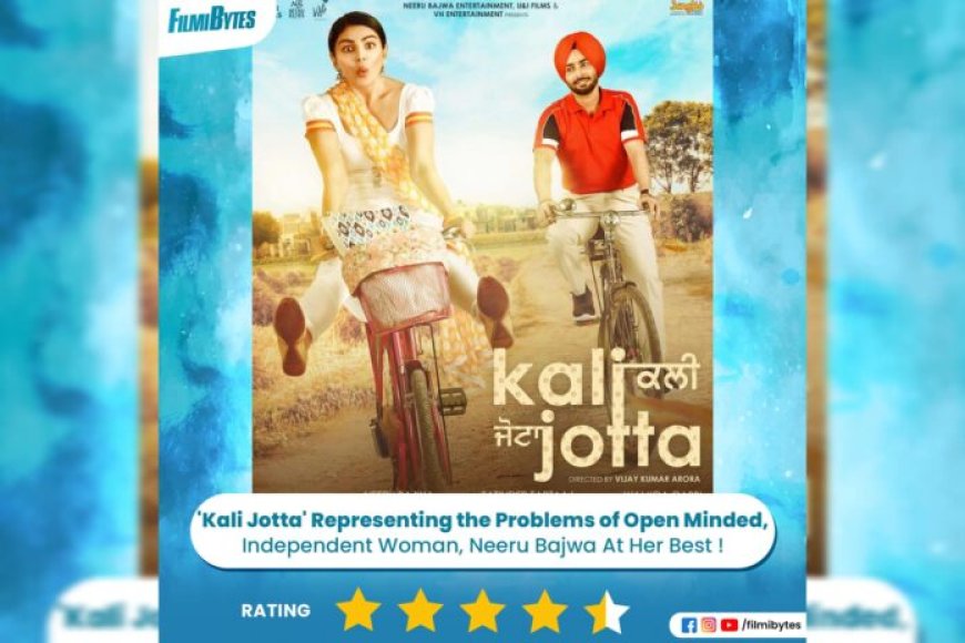 ‘Kali Jotta’ Representing the Problems of Open Minded, Independent Woman, Neeru Bajwa At Her Best !