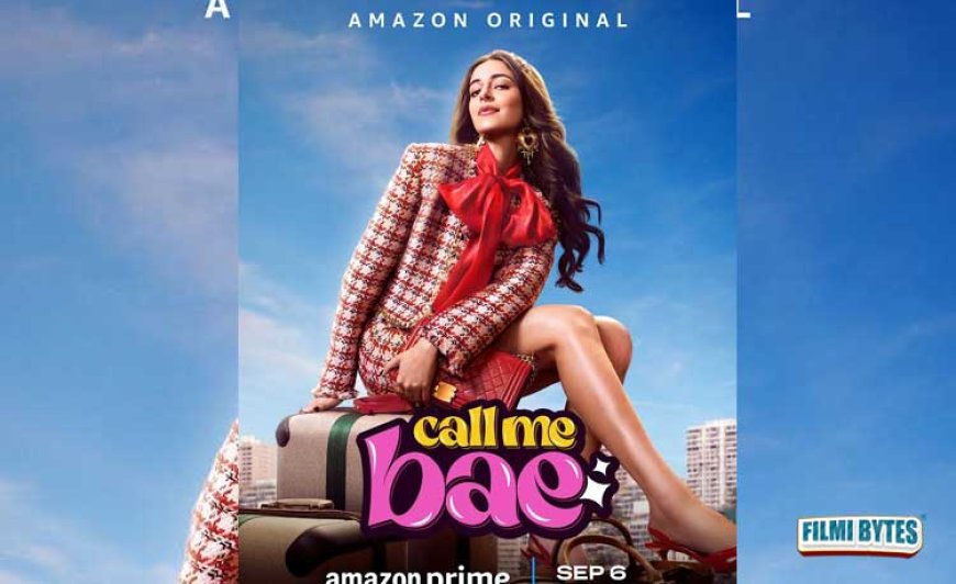 Make Way for Bae! Prime Video’s Much-Awaited Hindi Original Series Call Me Bae, Starring Ananya Panday,to Premiere Worldwide on September 6
