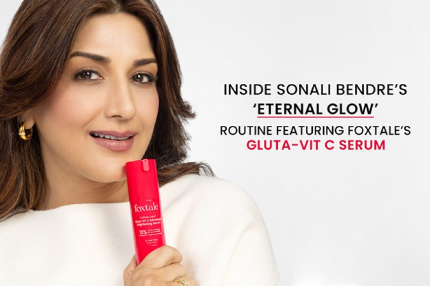 Inside Sonali Bendre’s ‘Eternal Glow’ Routine Featuring Foxtale’s Gluta‑Vit C Serum