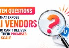 Ten Questions That Expose AI Vendors Who Can't Deliver on Their Promises or Scale