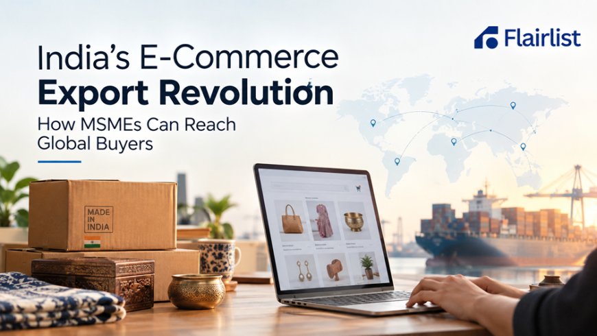 India’s E-Commerce Export Revolution | FlairList Global & Shubham Bibave